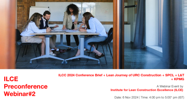 ILCE Preconference Webinar#2 - ILCC 2024 Conference Brief + Lean Journey of URC Construction + SPCL + L&T + KPMG